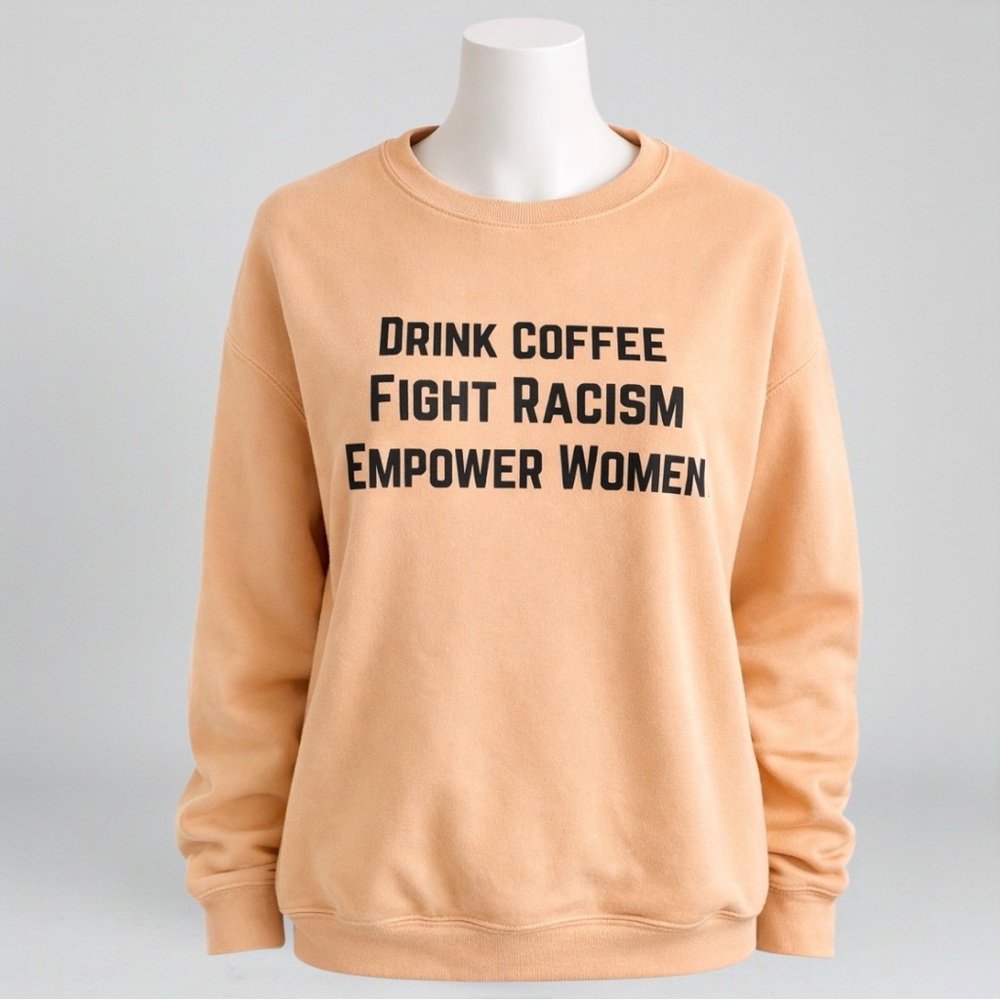 Drink Coffee. Fight Racism. Empower Women Graphic Sweatshirt - Picture 8 of 12